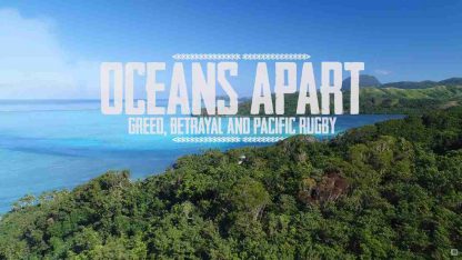 OCEANS APART - GREED, BETRAYAL AND PACIFIC RUGBY
